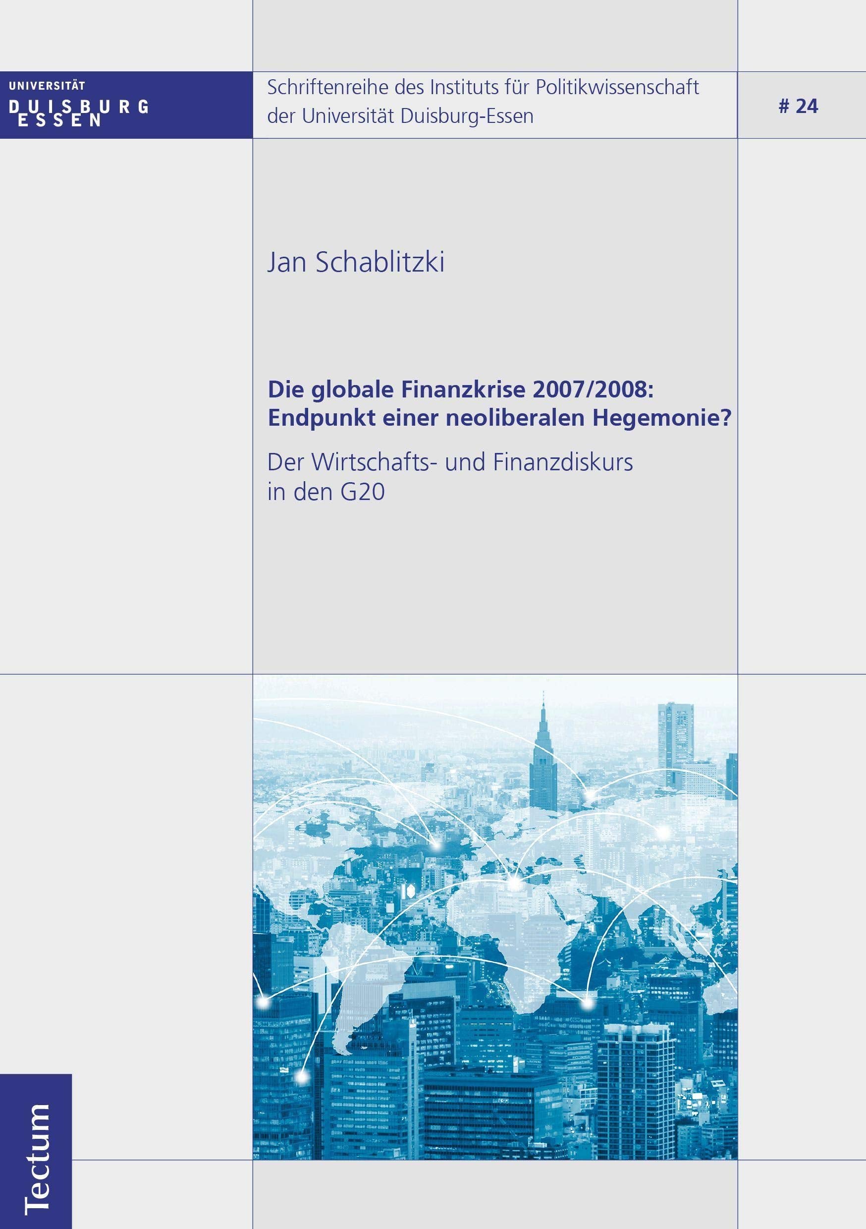 Die globale Finanzkrise 2007/2008: Endpunkt einer neoliberalen Hegemonie?: Der Wirtschafts- und Finanzdiskurs in den G20 (Schriftenreihe des Instituts ... der Universität Duisburg-Essen) Law