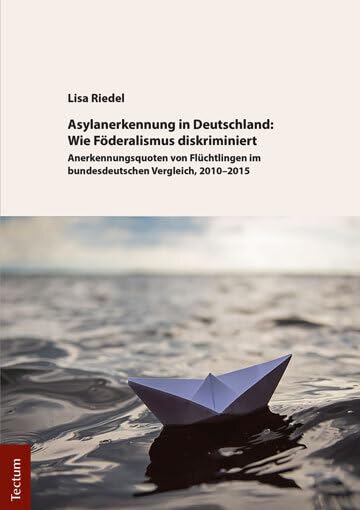 Asylanerkennung in Deutschland: Wie Föderalismus diskriminiert: Anerkennungsquoten von Flüchtlingen im bundesdeutschen Vergleich, 2010-2015 Law