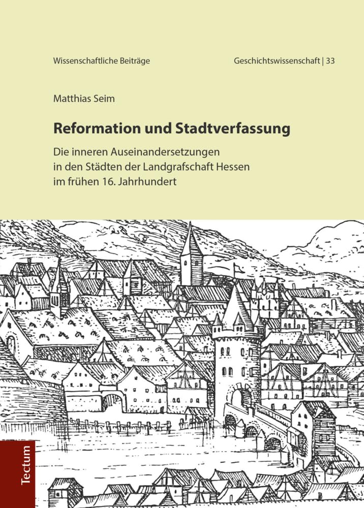 Reformation und Stadtverfassung: Die inneren Auseinandersetzungen in den Städten der Landgrafschaft Hessen im frühen 16. Jahrhundert ... dem Tectum Verlag: Geschichtswissenschaft) Politics & History