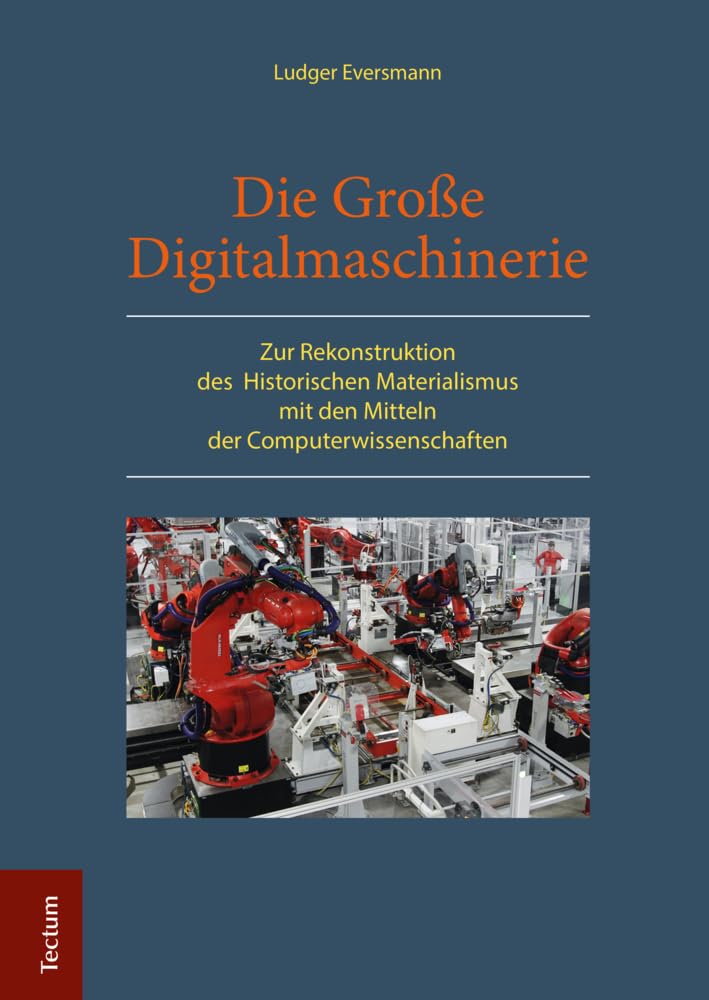 Die Große Digitalmaschinerie: Zur Rekonstruktion des Historischen Materialismus mit den Mitteln der Computerwissenschaften Philosophy
