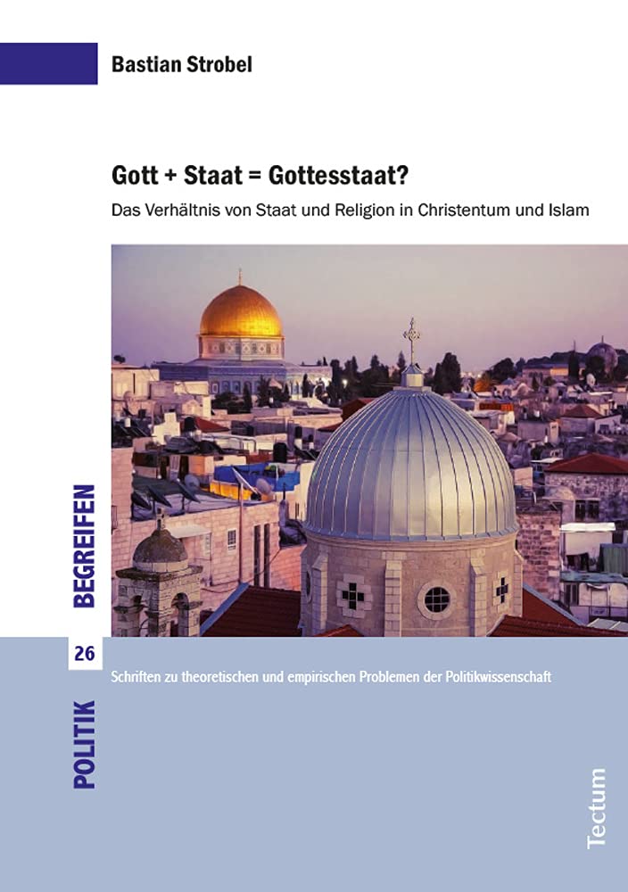 Gott + Staat = Gottesstaat?: Das Verhältnis von Staat und Religon im Christentum und Islam (Politik begreifen) Politics & History