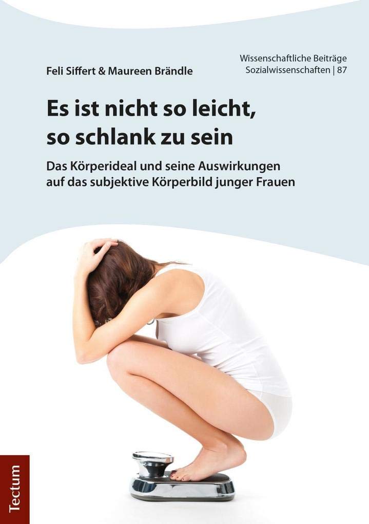 Es ist nicht so leicht, so schlank zu sein: Das Körperideal und seine Auswirkungen auf das subjektive Körperbild junger Frauen (Wissenschaftliche Beiträge aus dem Tectum Verlag: Sozialwissenschaften) Law