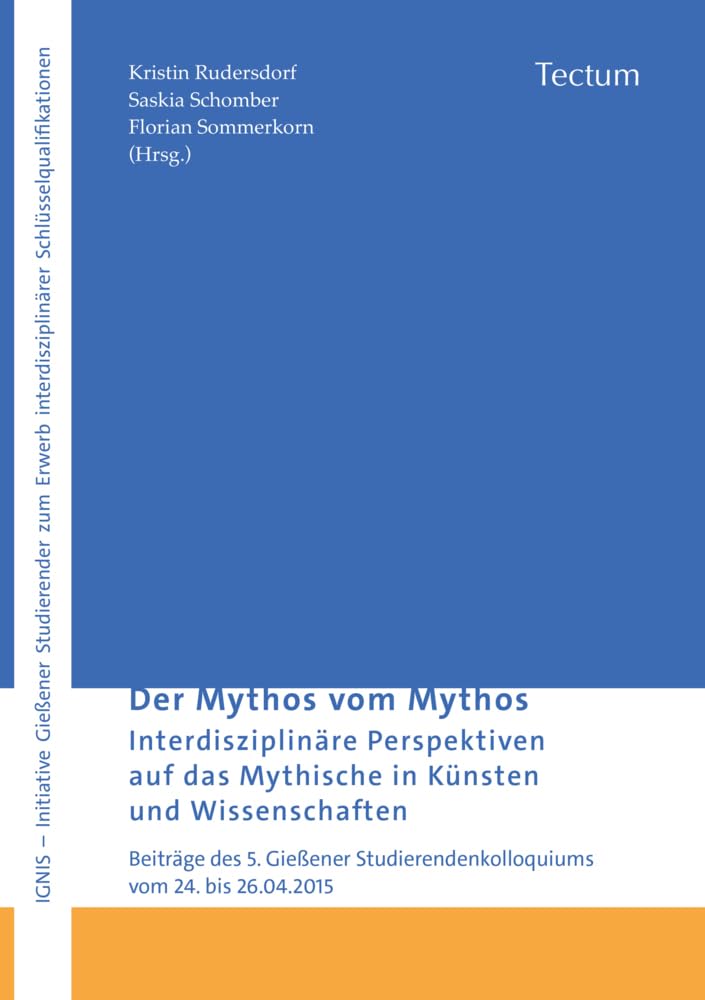 Der Mythos vom Mythos: Interdisziplinäre Perspektiven auf das Mythische in Künsten und Wissenschaften (Beiträge des Gießener Studierendenkolloquiums) Philosophy