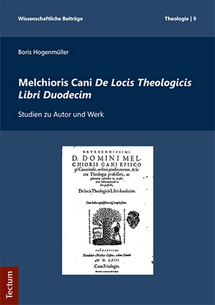 Melchioris Cani De Locis Theologicis Libri Duodecim: Studien zu Autor und Werk (Wissenschaftliche Beiträge aus dem Tectum Verlag: Theologie) Philosophy
