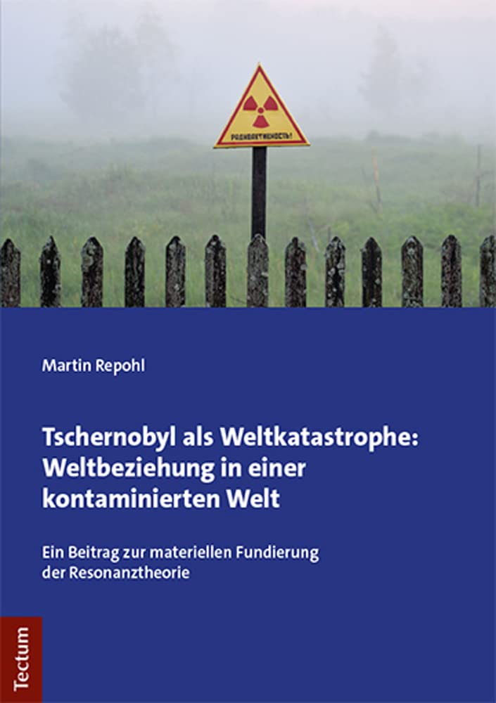 Tschernobyl als Weltkatastrophe: Weltbeziehung in einer kontaminierten Welt: Ein Beitrag zur materiellen Fundierung der Resonanztheorie Law