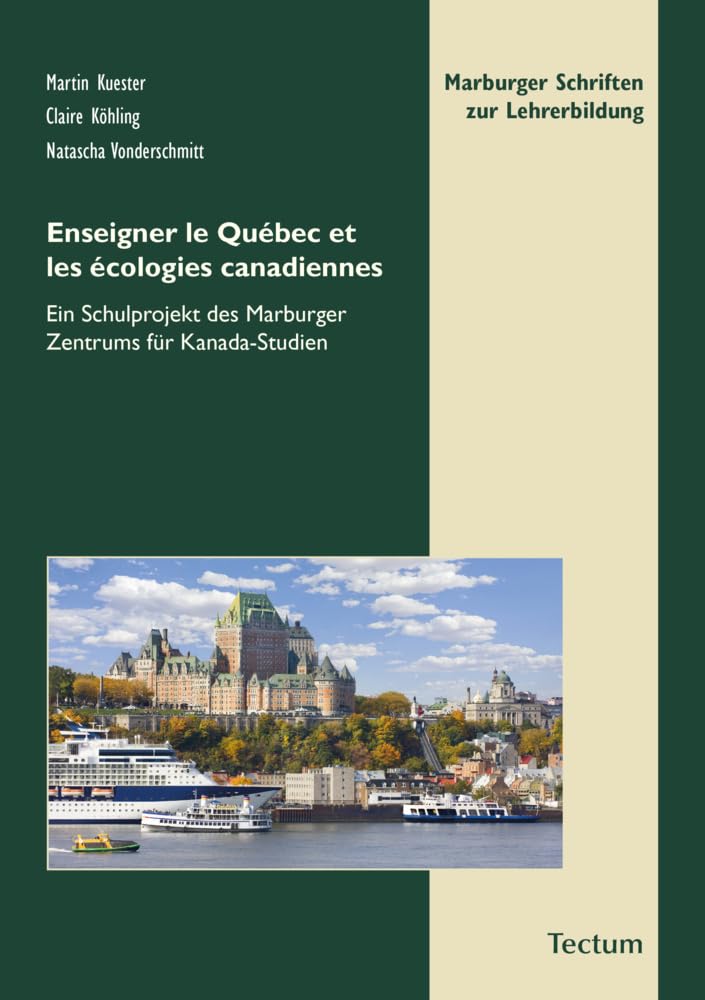 Enseigner le Québec et les écologies canadiennes: Ein Schulprojekt des Marburger Zentrums für Kanada-Studien (Marburger Schriften zur Lehrerbildung) Social Sciences