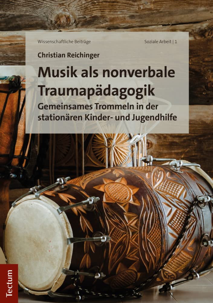 Musik als nonverbale Traumapädagogik: Gemeinsames Trommeln in der stationären Kinder- und Jugendhilfe (Wissenschaftliche Beiträge aus dem Tectum Verlag: Soziale Arbeit) Social Sciences