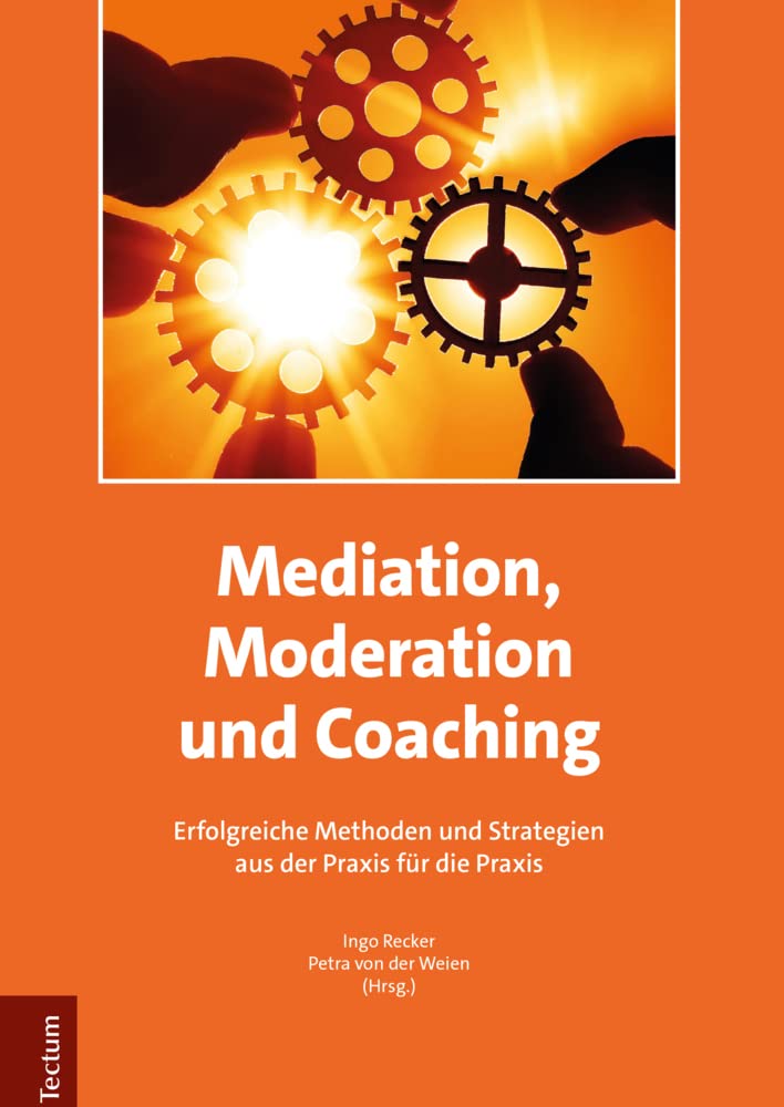 Mediation, Moderation und Coaching: Erfolgreiche Methoden und Strategien aus der Praxis für die Praxis Law