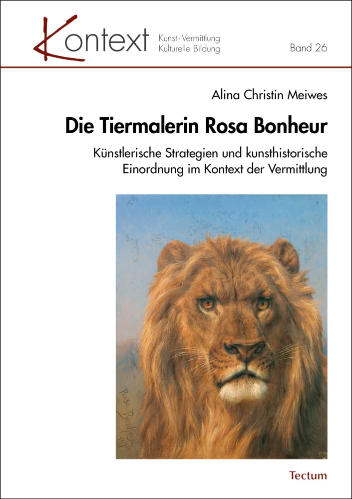 Die Tiermalerin Rosa Bonheur: Künstlerische Strategien und kunsthistorische Einordnung im Kontext der Vermittlung (KONTEXT Kunst – Vermittlung – Kulturelle Bildung, Band 26) Film, Art & Culture