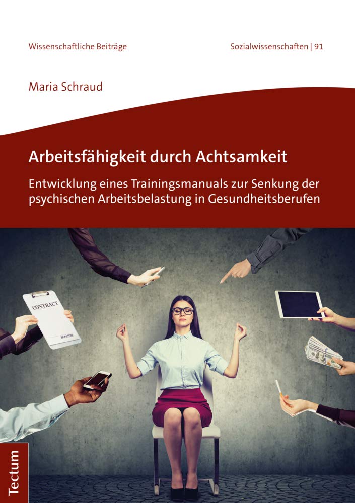 Arbeitsfähigkeit durch Achtsamkeit: Entwicklung eines Trainingsmanuals zur Senkung der psychischen Arbeitsbelastung in Gesundheitsberufen ... aus dem Tectum Verlag: Sozialwissenschaften) Psychology