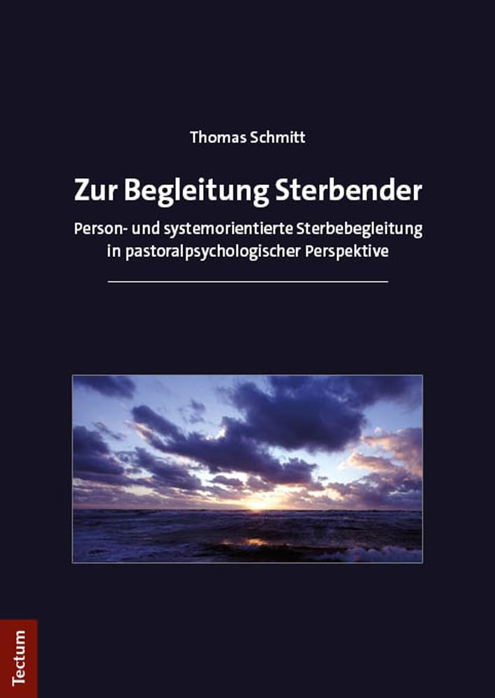 Zur Begleitung Sterbender: Person- und systemorientierte Sterbebegleitung in pastoralpsychologischer Perspektive Death & Mourning