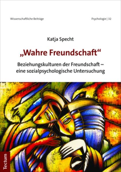 "Wahre Freundschaft": Beziehungskulturen der Freundschaft - eine sozialpsychologische Untersuchung (Wissenschaftliche Beiträge aus dem Tectum Verlag: Psychologie, Band 32) Psychology