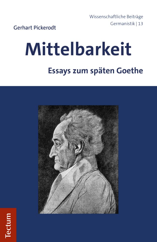 Mittelbarkeit: Essays zum späten Goethe (Wissenschaftliche Beiträge aus dem Tectum Verlag: Germanistik, Band 13) Social Sciences