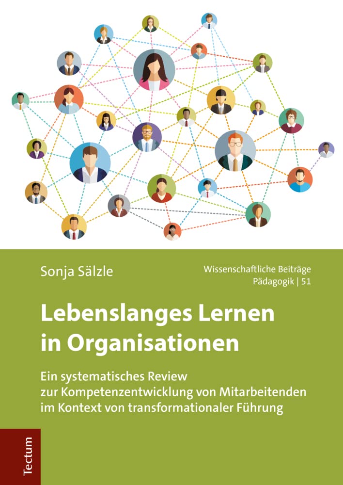 Lebenslanges Lernen in Organisationen: Ein systematisches Review zur Kompetenzentwicklung von Mitarbeitenden im Kontext von transformationaler Führung ... aus dem Tectum Verlag: Pädagogik, Band 51) Business, Finance & Career