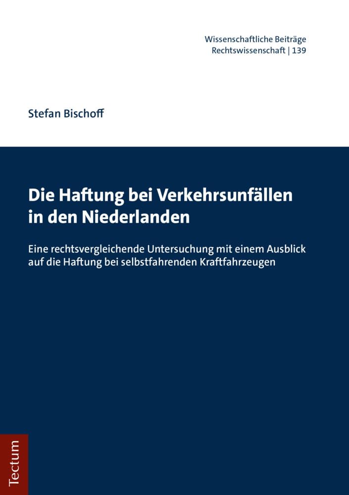 Die Haftung bei Verkehrsunfällen in den Niederlanden: Eine rechtsvergleichende Untersuchung mit einem Ausblick auf die Haftung bei selbstfahrenden ... Tectum Verlag: Rechtswissenschaft, Band 139) Law