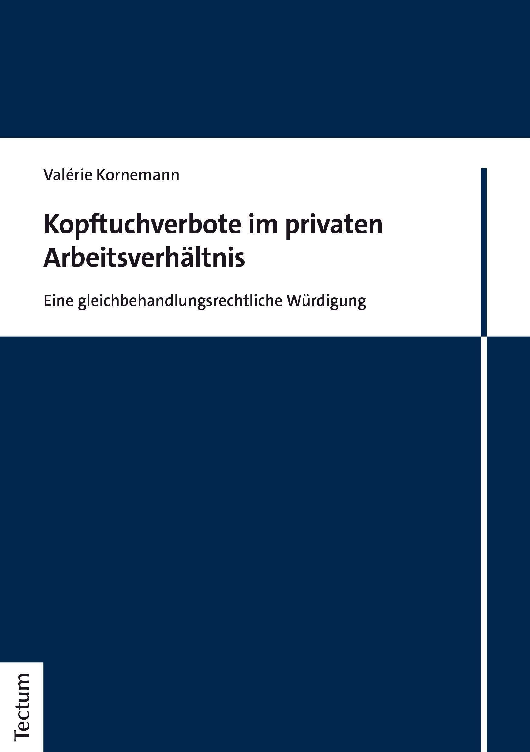 Kopftuchverbote im privaten Arbeitsverhältnis: Eine gleichbehandlungsrechtliche Würdigung Law