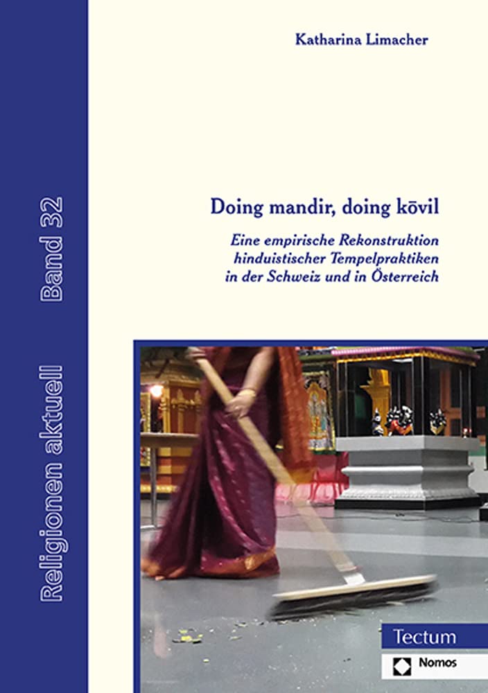 Doing mandir, doing kōvil: Eine empirische Rekonstruktion hinduistischer Tempelpraktiken in der Schweiz und in Österreich (Religionen aktuell) Philosophy