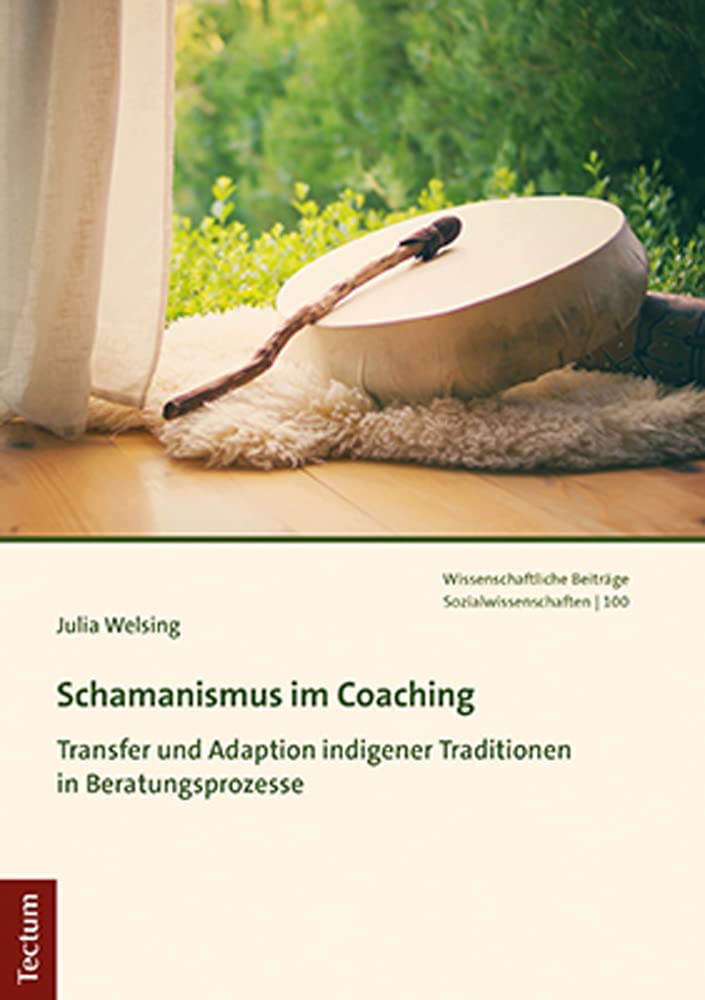 Schamanismus im Coaching: Transfer und Adaption indigener Traditionen in Beratungsprozesse (Wissenschaftliche Beitrage Aus Dem Tectum Verlag: Sozialwissenschaften, 100) Medicine