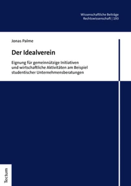 Der Idealverein: Eignung für gemeinnützige Initiativen und wirtschaftliche Aktivitäten am Beispiel studentischer Unternehmensberatungen ... aus dem Tectum Verlag: Rechtswissenschaft) Law