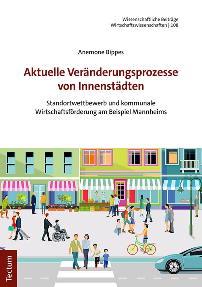 Aktuelle Veränderungsprozesse von Innenstädten: Standortwettbewerb und kommunale Wirtschaftsförderung am Beispiel Mannheims (Wissenschaftliche ... dem Tectum Verlag: Wirtschaftswissenschaften) Law