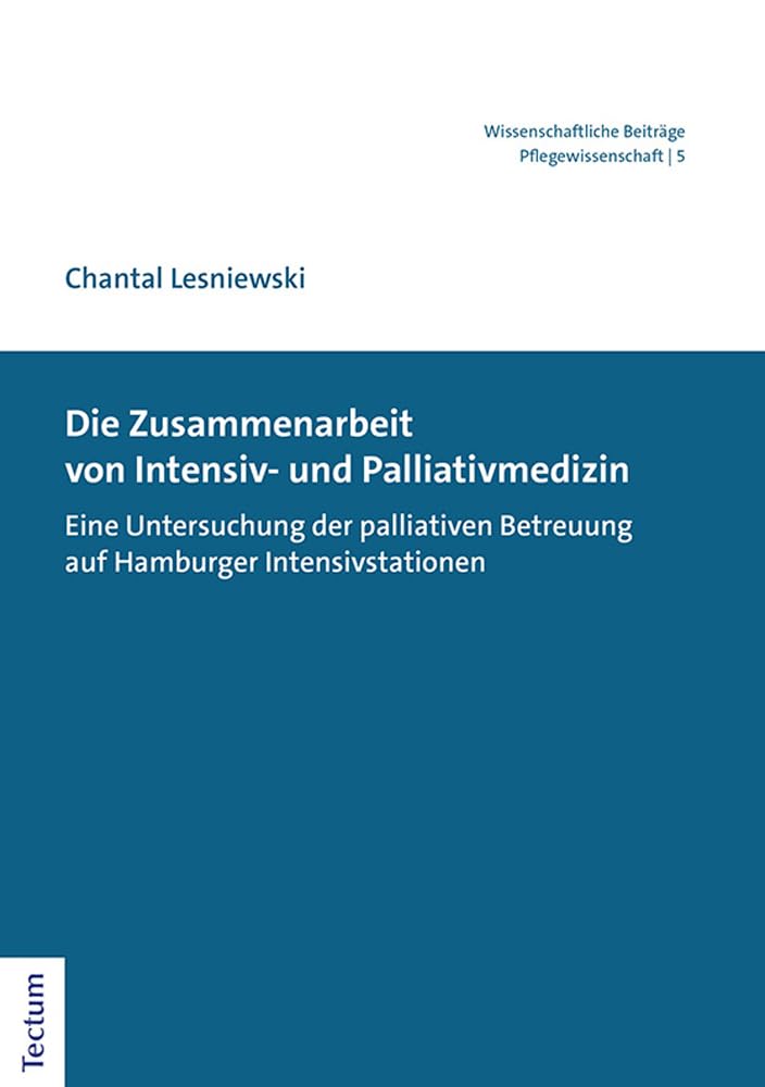 Die Zusammenarbeit von Intensiv- und Palliativmedizin: Eine Untersuchung der palliativen Betreuung auf Hamburger Intensivstationen (Wissenschaftliche ... aus dem Tectum Verlag: Pflegewissenschaft) Medicine