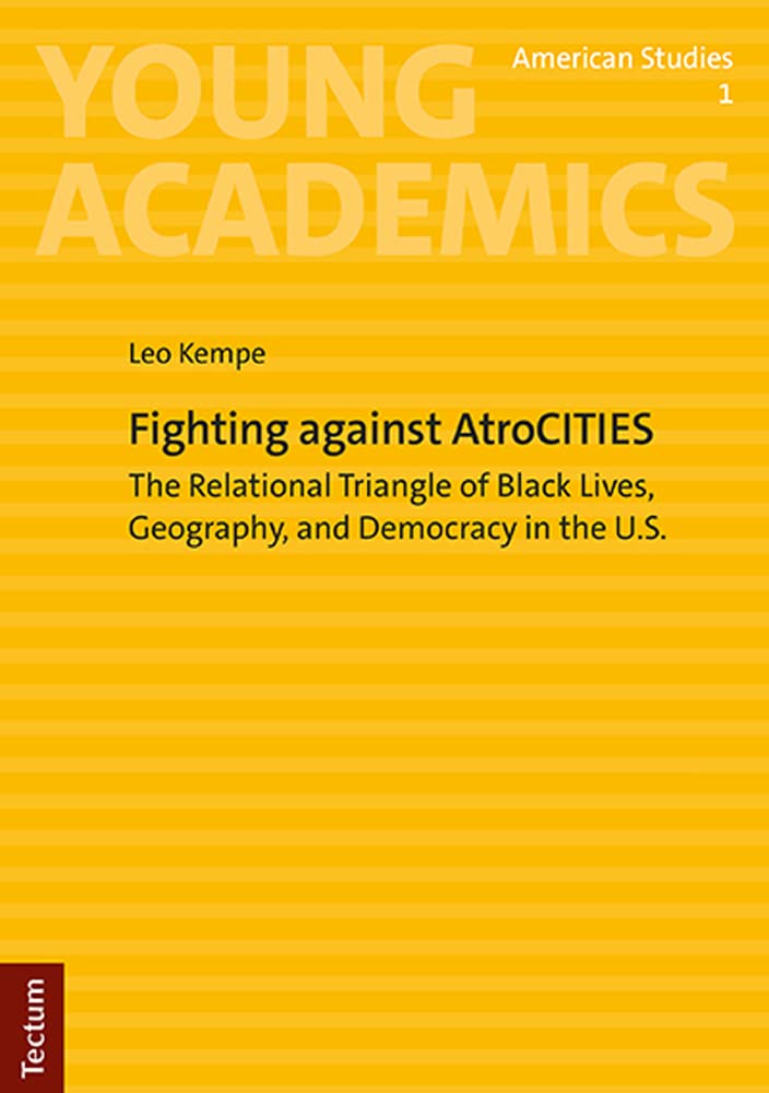 Fighting against AtroCITIES: The Relational Triangle of Black Lives, Geography, and Democracy in the U.S. (Young Academics: American Studies) Social Sciences