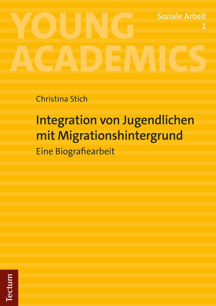 Integration von Jugendlichen mit Migrationshintergrund: Eine Biografiearbeit (Young Academics: Soziale Arbeit) Social Sciences
