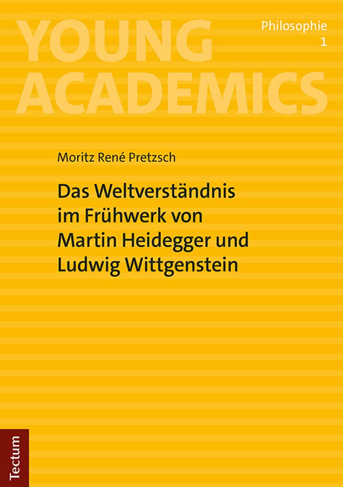 Das Weltverständnis im Frühwerk von Martin Heidegger und Ludwig Wittgenstein (Young Academics: Philosophie) Philosophy
