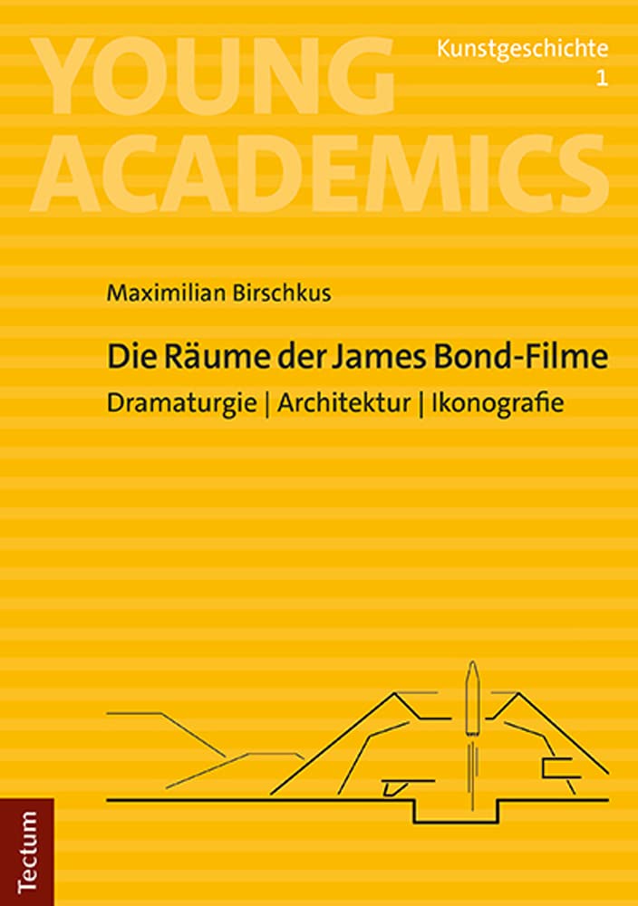 Die Räume der James Bond-Filme: Dramaturgie I Architektur I Ikonografie (Young Academics: Kunstgeschichte) Film, Art & Culture