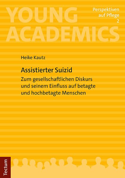Assistierter Suizid: Zum gesellschaftlichen Diskurs und seinem Einfluss auf betagte und hochbetagte Menschen (Young Academics: Perspektiven auf Pflege) Medicine