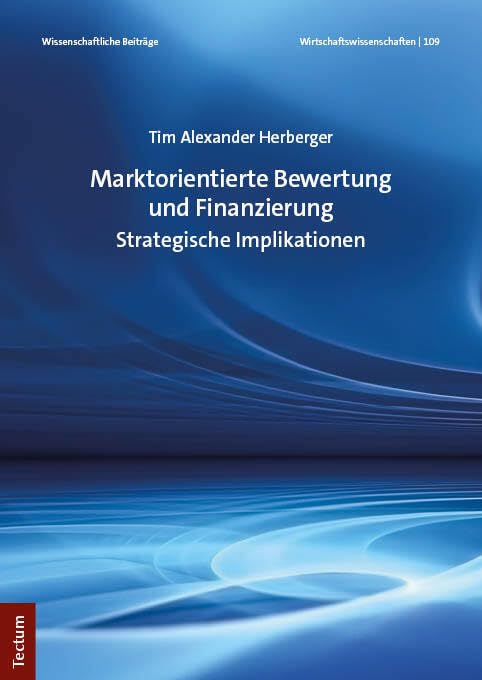 Marktorientierte Bewertung und Finanzierung: Strategische Implikationen (Wissenschaftliche Beiträge aus dem Tectum Verlag: Wirtschaftswissenschaften) Law