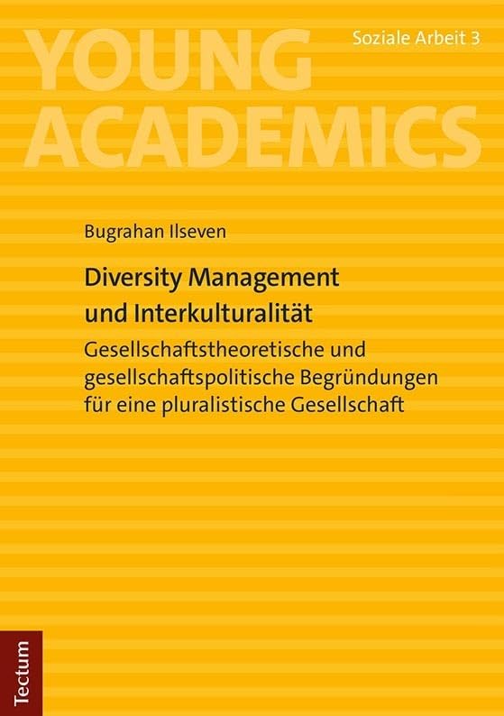 Diversity Management und Interkulturalität: Gesellschaftstheoretische und gesellschaftspolitische Begründungen für eine pluralistische Gesellschaft (Young Academics: Soziale Arbeit) Social Sciences