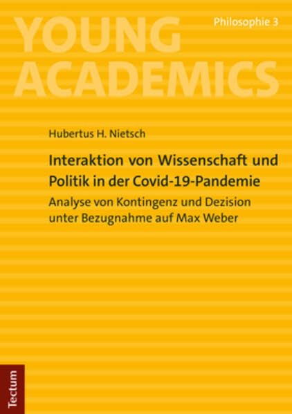 Interaktion von Wissenschaft und Politik in der Covid-19-Pandemie: Analyse von Kontingenz und Dezision unter Bezugnahme auf Max Weber (Young Academics: Philosophie) Philosophy