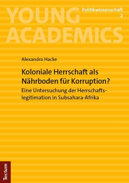 Koloniale Herrschaft als Nährboden für Korruption?: Eine Untersuchung der Herrschaftslegitimation in Subsahara-Afrika (Young Academics: Politikwissenschaft) Law