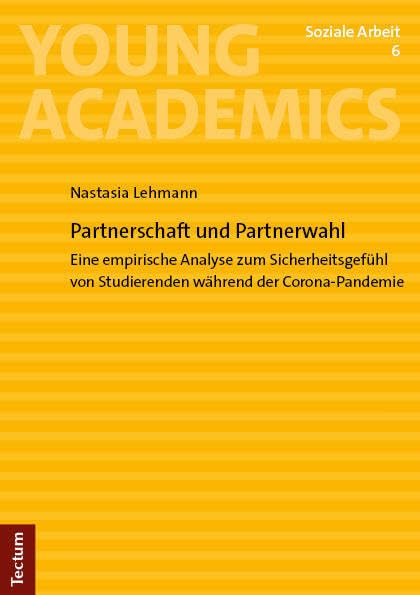 Partnerschaft und Partnerwahl: Eine empirische Analyse zum Sicherheitsgefühl von Studierenden während der Corona-Pandemie (Young Academics: Soziale Arbeit) Natural Sciences