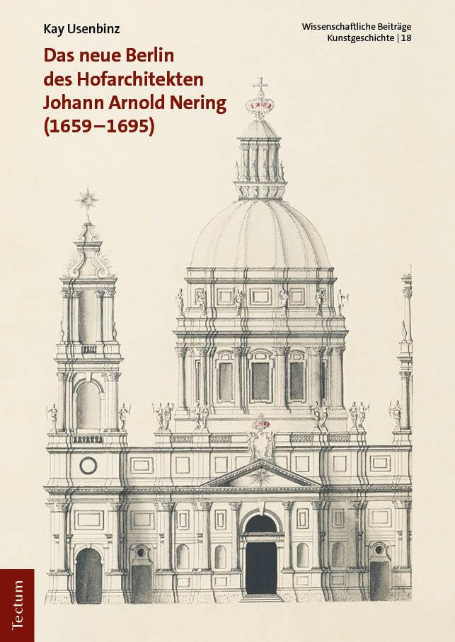 Das neue Berlin des Hofarchitekten Johann Arnold Nering (1659–1695) (Wissenschaftliche Beiträge aus dem Tectum Verlag: Kunstgeschichte) Architecture