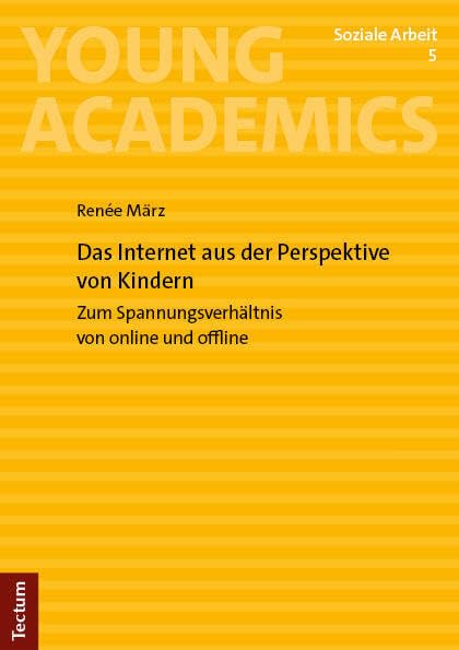 Das Internet aus der Perspektive von Kindern: Zum Spannungsverhältnis von online und offline (Young Academics: Soziale Arbeit) Media & Communication