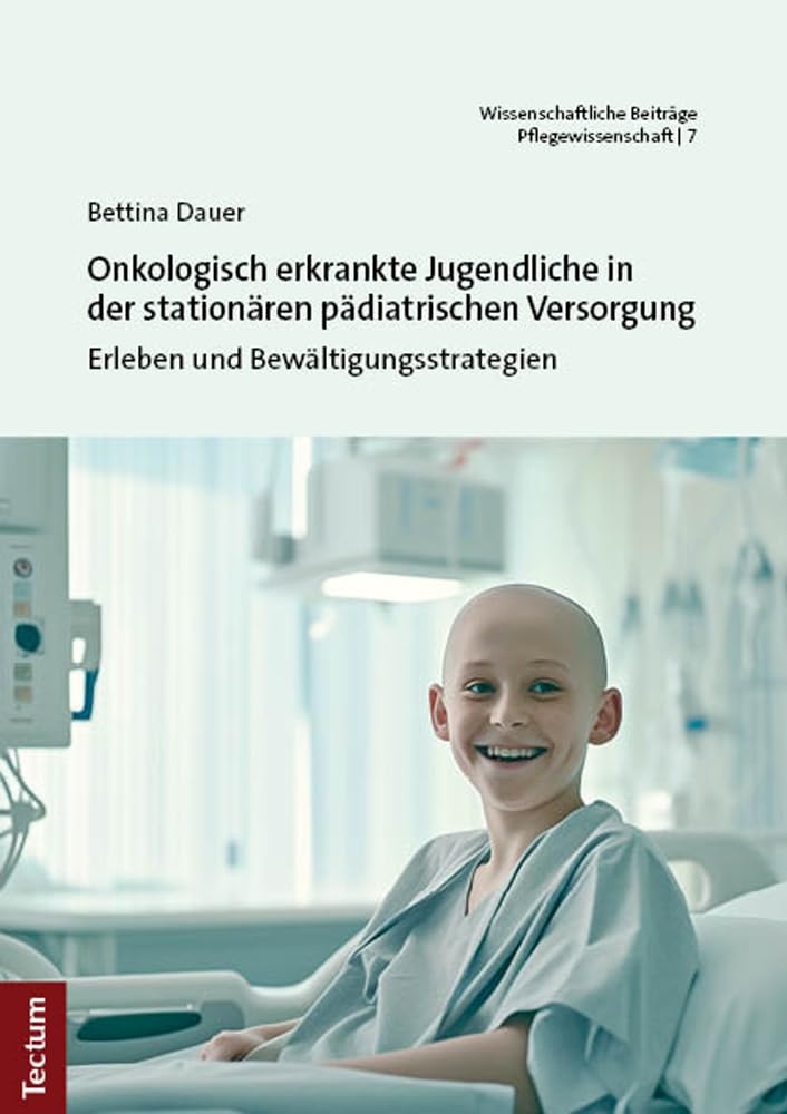 Onkologisch erkrankte Jugendliche in der stationären pädiatrischen Versorgung: Erleben und Bewältigungsstrategien (Wissenschaftliche Beiträge aus dem Tectum Verlag: Pflegewissenschaft) Medicine
