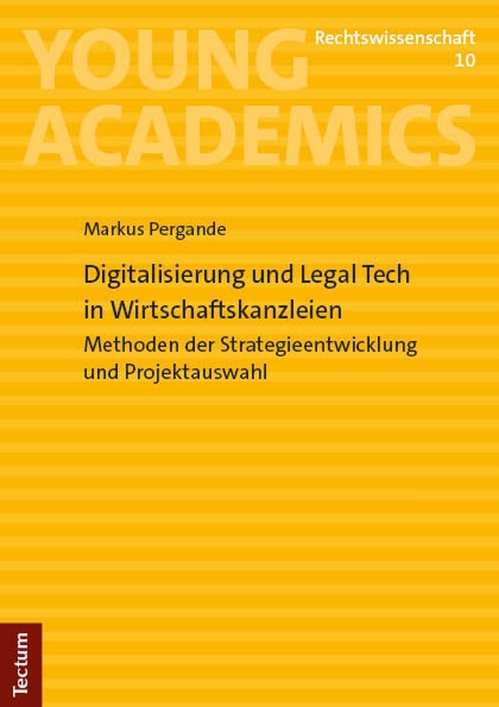 Digitalisierung und Legal Tech in Wirtschaftskanzleien: Methoden der Strategieentwicklung und Projektauswahl (Young Academics: Rechtswissenschaft) Law