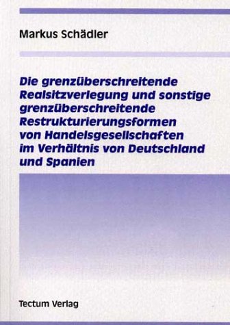 Die grenzüberschreitende Realsitzverlegung und sonstige grenzüberschreitende Restrukturierungsformen von Handelsgesellschaften im Verhältnis von Deutschland und Spanien Law