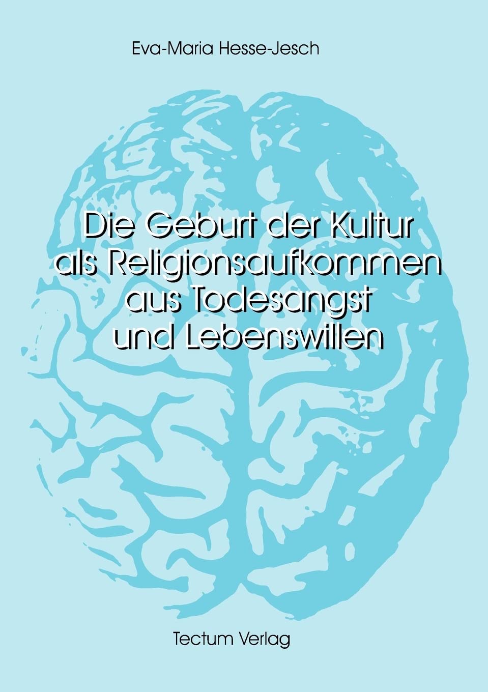 Die Geburt der Kultur als Religionsaufkommen aus Todesangst und Lebenswillen Philosophy