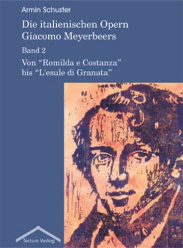 Die italienischen Opern Giacomo Meyerbeers. Band 2: Von Romilda e Costanza bis L'esule di Granata Arts & Music