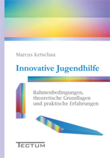 Innovative Jugendhilfe. Rahmenbedingungen, theoretische Grundlagen und praktische Erfahrungen Social Sciences
