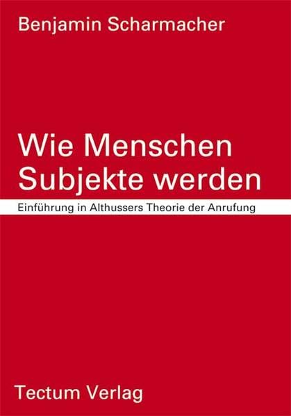 Wie Menschen Subjekte werden. Einführung in Althussers Theorie der Anrufung Philosophy
