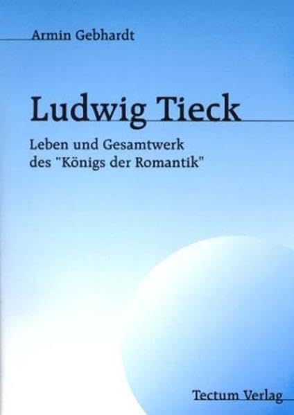 Ludwig Tieck: Leben und Gesamtwerk des "Königs der Romantik" book