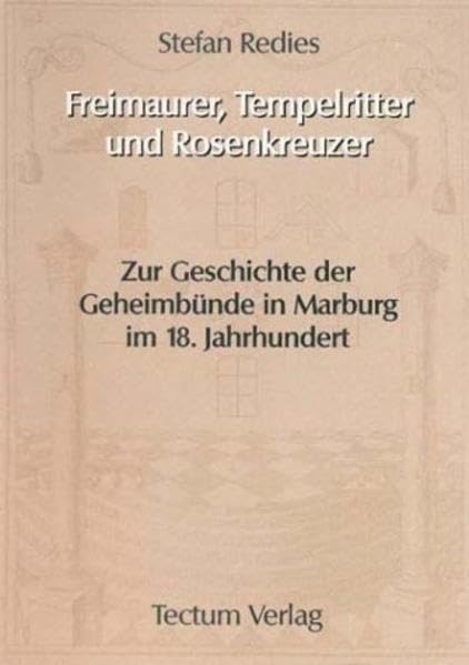 Freimaurer, Tempelritter und Rosenkreuzer. Zur Geschichte der Geheimbünde in Marburg im 18. Jahrhundert Books