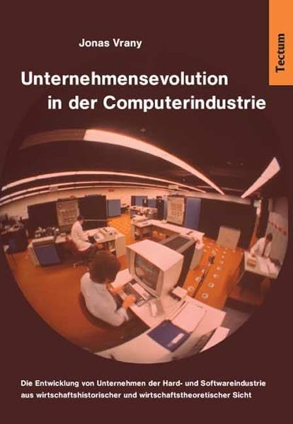 Unternehmensevolution in der Computerindustrie. Die Entwicklung von Unternehmen der Hard- und Softwareindustrie aus wirtschaftshistorischer und wirtschaftstheoretischer Sicht Law