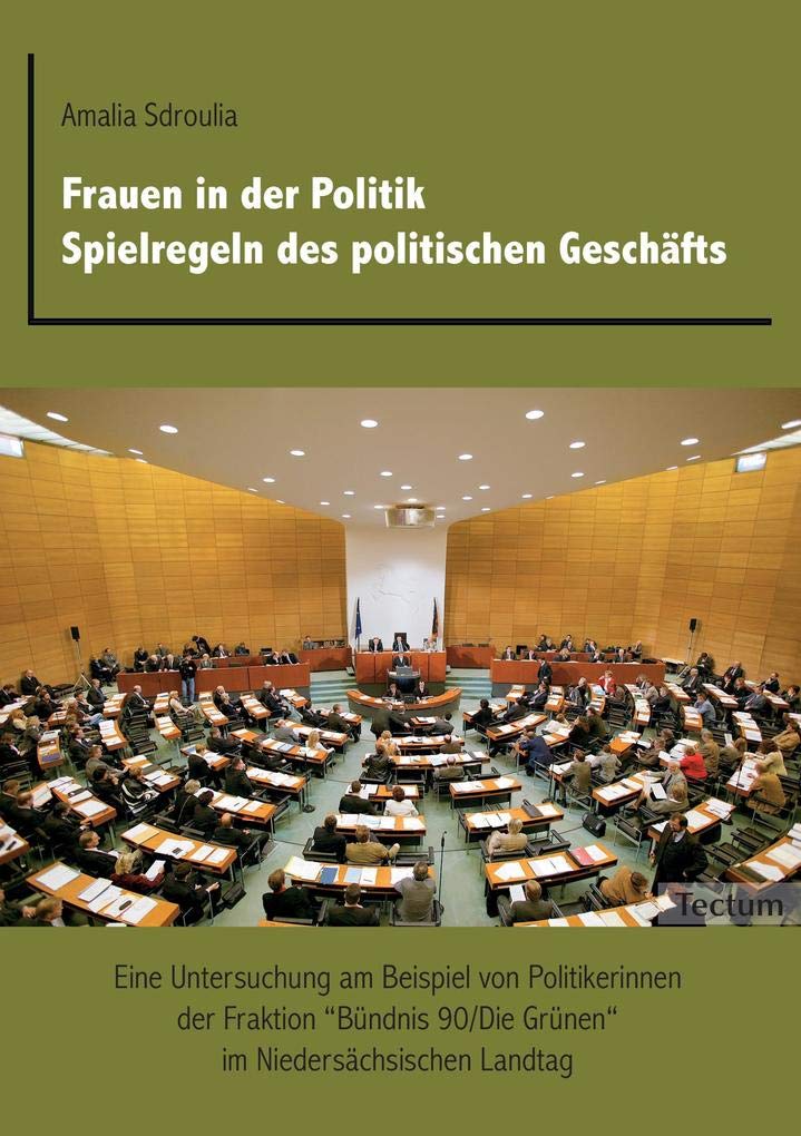 Frauen in der Politik. Spielregeln des politischen Geschäfts: Eine Untersuchung am Beispiel von Politikerinnen der Fraktion "Bündnis 90/Die Grünen" im Niedersächsischen Landtag Law