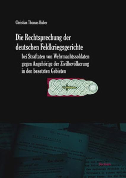 Die Rechtsprechung der deutschen Feldkriegsgerichte bei Straftaten von Wehrmachtssoldaten gegen Angehörige der Zivilbevölkerung in den besetzten Gebieten Politics & History