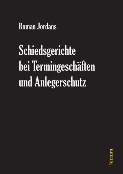 Schiedsgerichte bei Termingeschäften und Anlegerschutz: Diss. Univ. Köln 2006 Law